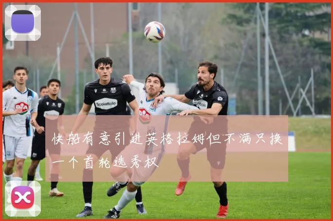 快船有意引进英格拉姆但不满只换一个首轮选秀权